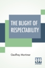 Image for The Blight Of Respectability : An Anatomy Of The Disease And A Theory Of Curative Treatment