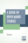 Image for A Book Of Bryn Mawr Stories : Edited By Margaretta Morris And Louise Buffum Congdon