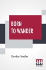 Image for Born To Wander : A Boy&#39;s Book Of Nomadic Adventures