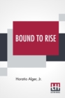 Image for Bound To Rise : Or, Up The Ladder