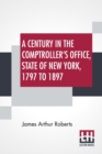 Image for A Century In The Comptroller&#39;s Office, State Of New York, 1797 To 1897