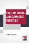 Image for Chats On Cottage And Farmhouse Furniture : With A Chapter On Old English Chintzes By Hugh Phillips