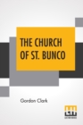 Image for The Church Of St. Bunco : A Drastic Treatment Of A Copyrighted Religion- Un-Christian Non-Science