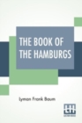 Image for The Book Of The Hamburgs : A Brief Treatise Upon The Mating, Rearing And Management Of The Different Varieties Of Hamburgs.