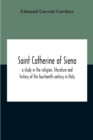 Image for Saint Catherine Of Siena : A Study In The Religion, Literature And History Of The Fourteenth Century In Italy