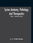 Image for Syrian Anatomy, Pathology, And Therapeutics; Or, &quot;The Book Of Medicines&quot;, The Syriac Text; Edited From A Rare Manuscript With An English Translation, Etc (Volume I - Volume I - Introduction Syriac Tex