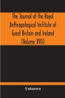 Image for The Journal Of The Royal Anthropological Institute Of Great Britain And Ireland (Volume XVII)