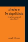 Image for A Treatise On The Integral Calculus; With Applications, Examples And Problems (Volume Ii)
