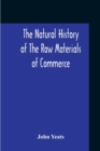 Image for The Natural History Of The Raw Materials Of Commerce. Illustrated By Synoptical Tables, And A Folio Chart; A Copious List Of Commercial Products And Their Synonymes In The Principal European And Orien