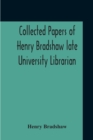 Image for Collected Papers Of Henry Bradshaw Late University Librarian; Comprising Memoranda; Communications, Read Before The Cambridge Antiquarian Society; Together With An Article Contributed To The Bibliogra