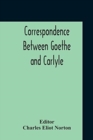 Image for Correspondence Between Goethe And Carlyle