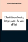 Image for P. Vergili Maronis Bucolica, Georgica, Aeneis, The Works Of Virgil. With Commentary And Appendix For The Use Of Schools And Colleges