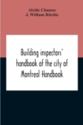 Image for Building Inspectors&#39; Handbook Of The City Of Montreal Handbook Of The City Of Montreal Containing The Buildings By-Laws And Ordinances, Plumbing And Sani-Taty By-Laws Rules And Regulations, Drainage, 