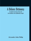 Image for A Dickens Dictionary : The Characters And Scenes Of The Novels And Miscellaneous Works Alphabetically Arranged