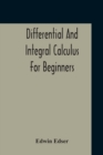Image for Differential And Integral Calculus For Beginners Adapted To The Use Of Students Of Physics And Mechanics
