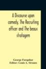 Image for A Discourse Upon Comedy, The Recruiting Officer And The Beaux Stratagem