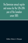 Image for The Dominion Annual Register And Review For The 12Th-20Th Year Of The Canadian Union 1885
