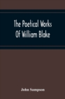 Image for The Poetical Works Of William Blake; A New And Verbatim Text From The Manuscript Engraved And Letterpress Originals With Variorum Readings And Bibliographical Notes And Prefaces