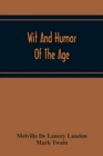 Image for Wit And Humor Of The Age; Comprising Wit, Humor, Pathos, Ridicule, Satires, Dialects, Puns, Conundrums, Riddles, Charades Jokes And Magic Eli Perkins, With The Philosophy Of Wit And Humor