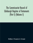 Image for The Commissariot Record Of Edinburgh Register Of Testaments (Part I) (Volume I)