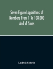 Image for Seven-Figure Logarithms Of Numbers From 1 To 108,000 And Of Sines, Cosines, Tangents, Cotangents To Every 10 Seconds Of The Quadrant; With A Table Of Proportional Parts