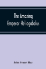 Image for The Amazing Emperor Heliogabalus