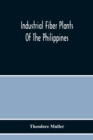 Image for Industrial Fiber Plants Of The Philippines; A Description Of The Chief Industrial Fiber Plants Of The Philippines, Their Distribution, Method Of Preparation, And Uses
