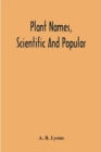 Image for Plant Names, Scientific And Popular, Including In The Case Of Each Plant The Correct Botanical Name In Accordance With The Reformed Nomenclature, Together With Botanical And Popular Synonyms