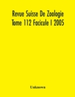 Image for Revue Suisse De Zoologie Tome 112 Facicule I 2005, Annales De La Societe Zoologique Suisse Et Du Museum D&#39;Histoire Naturelle De Geneve