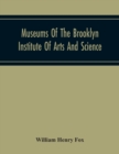 Image for Museums Of The Brooklyn Institute Of Arts And Science; Report Upon The Condition And Progress Of The Museums For The Year Ending December 31, 1930