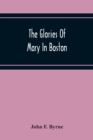 Image for The Glories Of Mary In Boston : A Memorial History Of The Church Of Our Lady Of Perpetual Help (Mission Church) Roxbury, Mass., 1871-1921