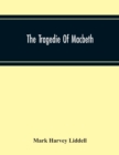 Image for The Tragedie Of Macbeth; A New Edition Of Shakspere&#39;S Works With Critical Text In Elizabethan English And Brief Notes, Illustrative Of Elizabethan Life, Thought And Idiom