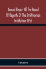 Image for Annual Report Of The Board Of Regents Of The Smithsonian Institution 1957