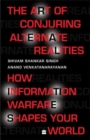 Image for The Art Of Conjuring Alternate Realities : How Information Warfare ShapesYour World