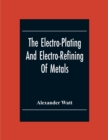 Image for The Electro-Plating And Electro-Refining Of Metals