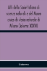 Image for Atti Della Societtaliana Di Scienze Naturali E Del Museo Civico Di Storia Naturale Di Milano (Volume Xxxvi)