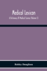 Image for Medical Lexicon. A Dictionary Of Medical Science; Containing A Concise Explanation Of The Various Subjects And Terms Of Physiology, Pathology, Hygiene, Therapeutics, Pharmacology, Obstetrics, Medical 