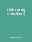 Image for A Guide To The Study Of Fishes (Volume Ii)