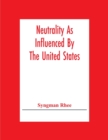 Image for Neutrality As Influenced By The United States; A Dissertation Presented To The Faculty Of Princeton University In Candidacy For The Degree Of Doctor Of Philosophy