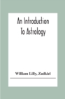 Image for An Introduction To Astrology; With Numerous Emendations, Adapted To The Improved State Of The Science In The Present Day A Grammar Of Astrology, And Tables For Calculating Nativities.