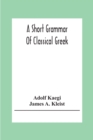 Image for A Short Grammar Of Classical Greek