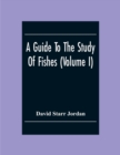 Image for A Guide To The Study Of Fishes (Volume I)