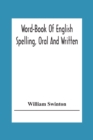 Image for Word-Book Of English Spelling, Oral And Written : Designed To Attain Practical Results In The Acquisition Of The Ordinary English Vocabulary, And To Serve As An Introduction To Word-Analysis
