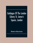 Image for Catalogue Of The London Library St. James&#39;S Square, London