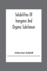 Image for Solubilities Of Inorganic And Organic Substances; A Handbook Of The Most Reliable Quantitative Solubility Determinations