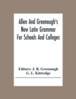 Image for Allen And Greenough&#39;S New Latin Grammar For Schools And Colleges