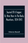 Image for Journal Of A Trapper : Or, Nine Years In The Rocky Mountains, 1834-1843; Being A General Description Of The Country Climate, Rivers, Lakes, Mountains, Etc. And A View Of The Life Led By A Hunter In Th