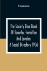 Image for The Society Blue Book Of Toronto, Hamilton And London. A Social Directory; A Reliable Directory To Over 4,000 Of The Elite Families Of Toronto, Hamilton, London, And Numerous Smaller Towns, Arranged A