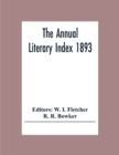 Image for The Annual Literary Index 1893; Including Pariodicals, American And English, Essays, Book-Chapter, Etc. With Author Index, Bibliographies, And Necrology