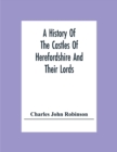 Image for A History Of The Castles Of Herefordshire And Their Lords